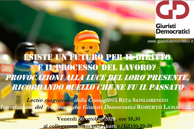 Ven. 30.10.’20, ore 18,30, lectio magistralis della Consigliera Rita Sanlorenzo: “Esiste un futuro per il diritto e il processo del lavoro? Provocazioni alla luce del loro presente, ricordando quello che ne fu il passato”, al collegamento: https://kutt.it/GD30-10-20