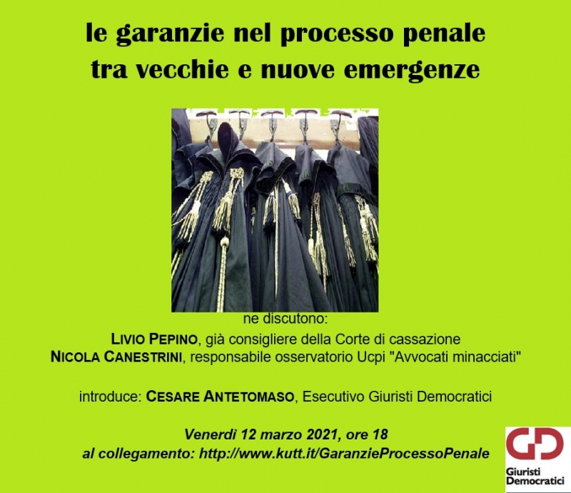 Ven. 12.3.’21, ore 18, al collegamento http://www.kutt.it/GaranzieProcessoPenale, Le garanzie nel processo penale tra vecchie e nuove emergenze, con L. Pepino e N. Canestrini