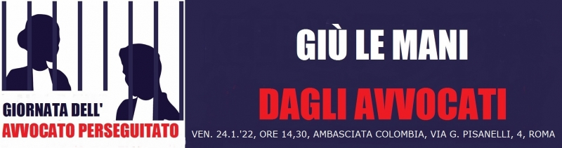 LUN. 24 GENNAIO: GIORNATA INTERNAZIONALE DELL’AVVOCATO MINACCIATO – PRESIDIO IN TOGA C/O AMBASCIATA COLOMBIA, ROMA, VIA G. PISANELLI, ORE 14,30