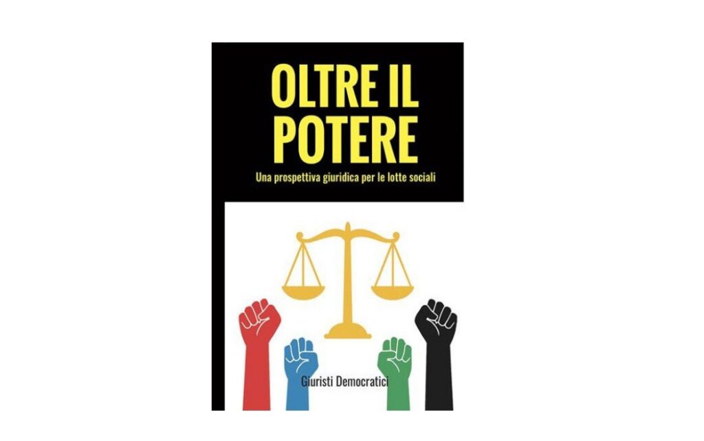 “Oltre il potere. Una prospettiva giuridica per le lotte sociali” – È disponibile il libro a cura dei Giuristi Democratici